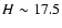 $H \sim 17.5$