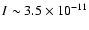 $I \sim3.5 \times 10^{-11}$