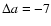 $\Delta a=-7$