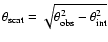 $\theta_{\rm scat} = \sqrt{\theta_{\rm obs}^2 - \theta_{\rm int}^2}$