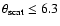 $\theta_{\rm scat} \leq 6.3$