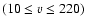 $(10 \leq \varv \leq 220)$