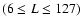$(6 \leq L \leq 127)$