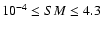 $10^{-4} \leq SM \leq 4.3$