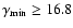 $\gamma_{{\rm min}} \geq 16.8$