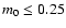 $m_0 \leq 0.25$