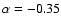 $\alpha=-0.35$