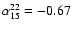 $\alpha_{15}^{22}=-0.67$