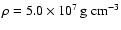$\rho = \unit [5.0 \times 10^{7}]{g\ cm^{-3}}$