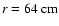 $r=\unit [64]{cm}$