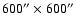 $600''\times600''$