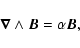 \begin{displaymath}\vec \nabla \wedge \vec B = \alpha \vec B,
\end{displaymath}