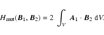 \begin{displaymath}H_{\rm mut}(\vec B_1, \vec B_2) = 2~\int_{V}~\vec A_1 \cdot \vec B_2~{\rm d}V.
\end{displaymath}