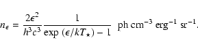 \begin{displaymath}%
n_\epsilon = \frac{2 \epsilon^2}{h^3 c^3} \frac{1}{\exp\ (\...
...kT_\star) -1} ~~{\rm ph~cm}^{-3}~{\rm erg}^{-1}~{\rm sr}^{-1}.
\end{displaymath}