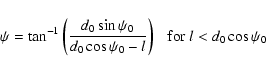 \begin{displaymath}%
\psi = \tan^{-1} \left(\frac{d_0 \sin \psi_0}{d_0\cos \psi_0 - l}\right) ~~~{\rm for~} l<d_0\cos \psi_0
\end{displaymath}