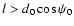 $l>d_0\cos \psi_0$