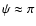 $\psi\approx \pi$