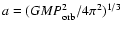 $a=(G M P^2_{\rm orb}/4\pi^2)^{1/3}$