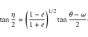 \begin{displaymath}%
\tan \frac{\eta}{2}=\left(\frac{1-e}{1+e}\right)^{1/2} \tan\frac{\theta-\omega}{2}\cdot
\end{displaymath}