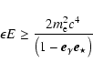 \begin{displaymath}%
\epsilon E\ge \frac{2 m_{\rm e}^2 c^4}{\left(1-\vec{e}_\gamma \vec{e}_\star\right)}
\end{displaymath}