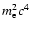 $m_{\rm e}^2 c^4$