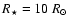$R_\star=10~{R}_\odot$