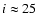 $i\approx25$