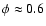 $\phi\approx 0.6$