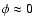 $\phi\approx 0$