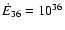 $\dot{E}_{36}=10^{36}$
