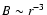 $B\sim r^{-3}$