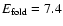 $E_{\rm fold}=7.4$