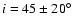$i=45\pm 20\hbox{$^\circ$ }$