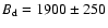 $B_{\rm d}=1900\pm 250$