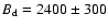 $B_{\rm d}=2400\pm 300$