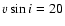 $v\sin i=20$