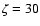 $\zeta=30$