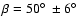 $\beta=50\hbox{$^\circ$ }\pm 6\hbox{$^\circ$ }$