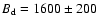 $B_{\rm d}=1600\pm 200$