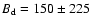 $B_{\rm d}=150\pm 225$