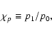 \begin{displaymath}\chi_p \equiv p_1/p_0,
\end{displaymath}