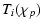 $\displaystyle T_{i}(\chi_p)$