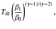 $\displaystyle T_{i0}\left
(\frac{\beta_1}{\beta_0}\right)^{(\gamma-1)/(\gamma-2)},$