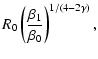 $\displaystyle R_0 \left
(\frac{\beta_1}{\beta_0}\right)^{1/(4-2\gamma)},$