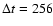 $\Delta t = 256$