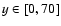 $y\in[0,70]$