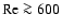 $\rm Re \ga 600$
