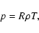 \begin{displaymath}p = R \rho T,
\end{displaymath}