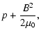 $\displaystyle p + \frac{B^2}{2\mu_0},$