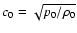 $c_0
= \sqrt{p_0/\rho_0}$
